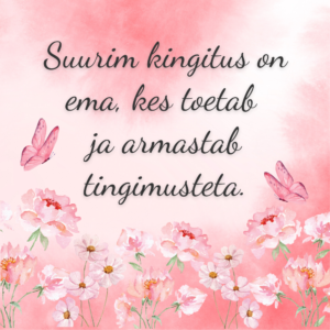 "Suurim kingitus on ema, kes toetab ja armastab tingimusteta"