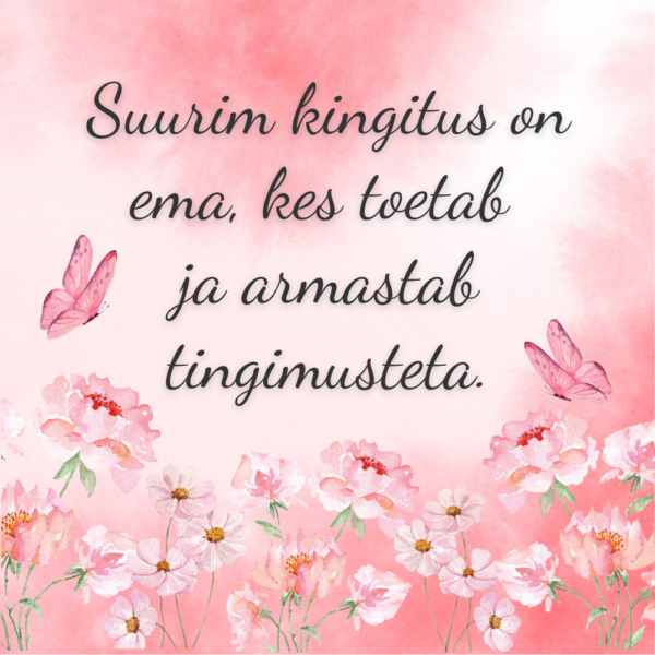 "Suurim kingitus on ema, kes toetab ja armastab tingimusteta"