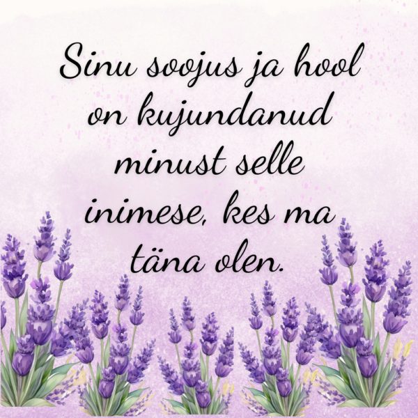 "Sinu soojus ja hool on kujundanud minust selle inimese, kes ma täna olen"